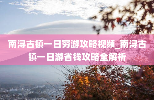 南浔古镇一日穷游攻略视频_南浔古镇一日游省钱攻略全解析