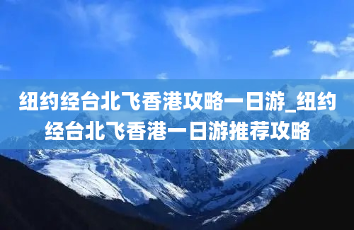 纽约经台北飞香港攻略一日游_纽约经台北飞香港一日游推荐攻略