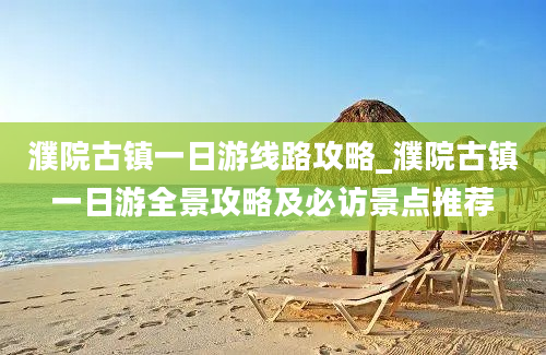 濮院古镇一日游线路攻略_濮院古镇一日游全景攻略及必访景点推荐