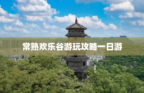 常熟欢乐谷游玩攻略一日游