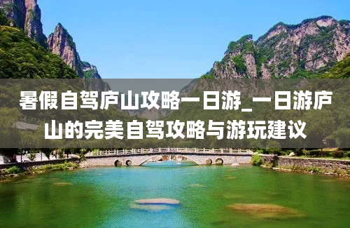 暑假自驾庐山攻略一日游_一日游庐山的完美自驾攻略与游玩建议