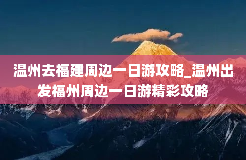 温州去福建周边一日游攻略_温州出发福州周边一日游精彩攻略