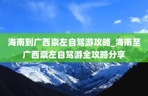 海南到广西崇左自驾游攻略_海南至广西崇左自驾游全攻略分享