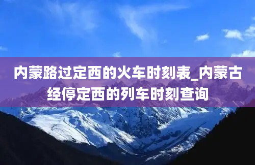 内蒙路过定西的火车时刻表_内蒙古经停定西的列车时刻查询