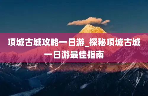 项城古城攻略一日游_探秘项城古城一日游最佳指南