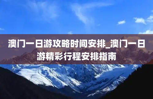 澳门一日游攻略时间安排_澳门一日游精彩行程安排指南