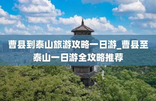 曹县到泰山旅游攻略一日游_曹县至泰山一日游全攻略推荐