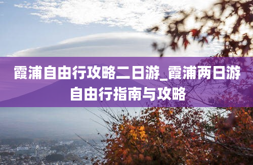 霞浦自由行攻略二日游_霞浦两日游自由行指南与攻略