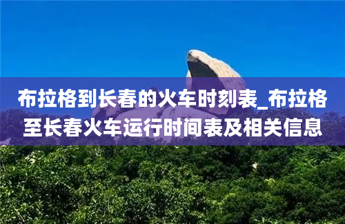 布拉格到长春的火车时刻表_布拉格至长春火车运行时间表及相关信息