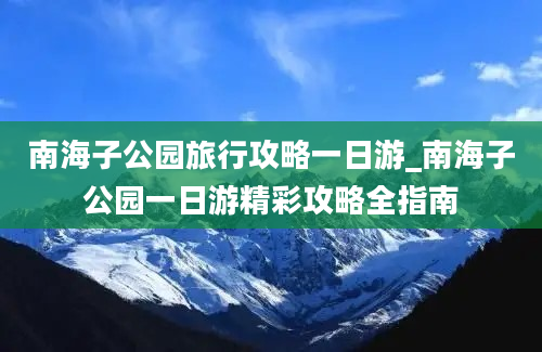 南海子公园旅行攻略一日游_南海子公园一日游精彩攻略全指南