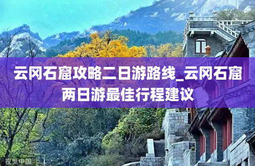 云冈石窟攻略二日游路线_云冈石窟两日游最佳行程建议