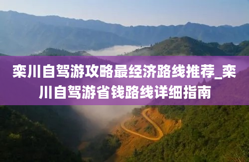 栾川自驾游攻略最经济路线推荐_栾川自驾游省钱路线详细指南