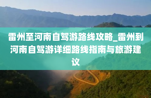 雷州至河南自驾游路线攻略_雷州到河南自驾游详细路线指南与旅游建议