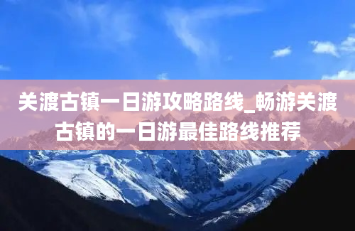 关渡古镇一日游攻略路线_畅游关渡古镇的一日游最佳路线推荐