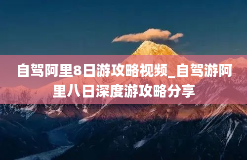 自驾阿里8日游攻略视频_自驾游阿里八日深度游攻略分享