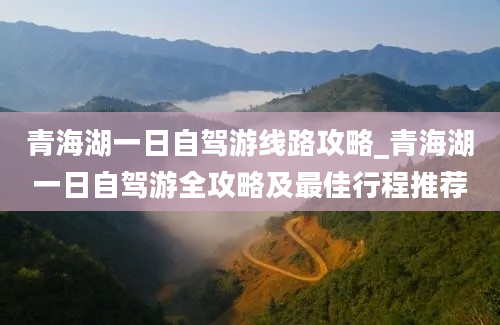 青海湖一日自驾游线路攻略_青海湖一日自驾游全攻略及最佳行程推荐