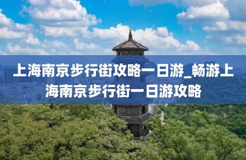 上海南京步行街攻略一日游_畅游上海南京步行街一日游攻略