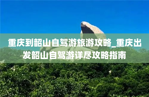 重庆到韶山自驾游旅游攻略_重庆出发韶山自驾游详尽攻略指南