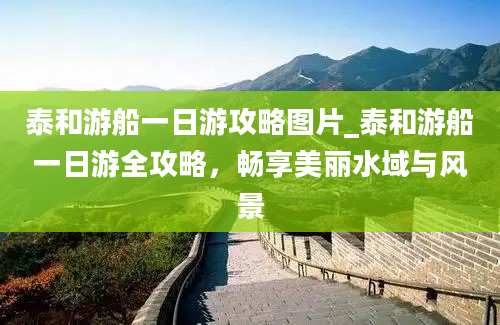 泰和游船一日游攻略图片_泰和游船一日游全攻略，畅享美丽水域与风景