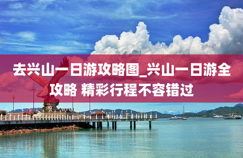 去兴山一日游攻略图_兴山一日游全攻略 精彩行程不容错过