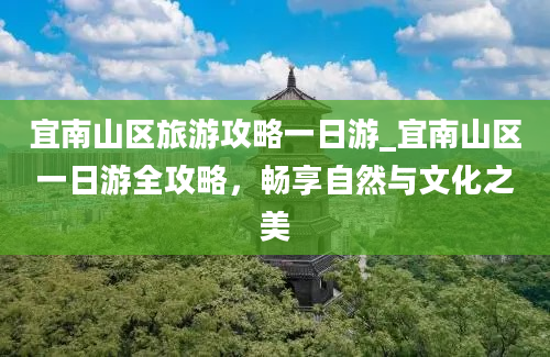 宜南山区旅游攻略一日游_宜南山区一日游全攻略，畅享自然与文化之美