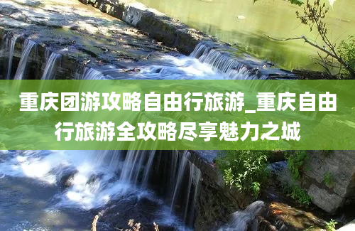 重庆团游攻略自由行旅游_重庆自由行旅游全攻略尽享魅力之城