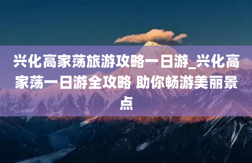 兴化高家荡旅游攻略一日游_兴化高家荡一日游全攻略 助你畅游美丽景点