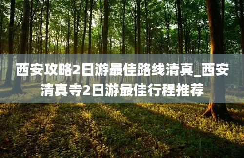 西安攻略2日游最佳路线清真_西安清真寺2日游最佳行程推荐