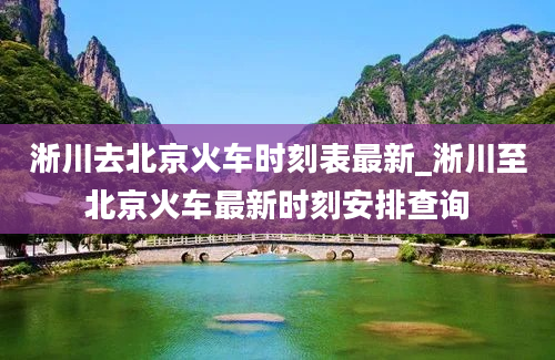 淅川去北京火车时刻表最新_淅川至北京火车最新时刻安排查询