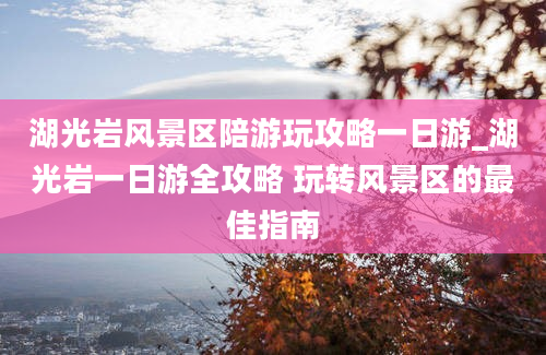 湖光岩风景区陪游玩攻略一日游_湖光岩一日游全攻略 玩转风景区的最佳指南