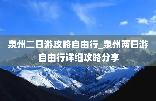 泉州二日游攻略自由行_泉州两日游自由行详细攻略分享