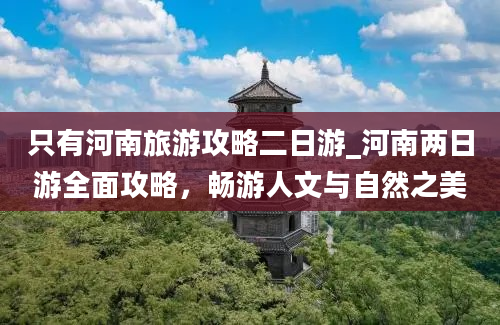 只有河南旅游攻略二日游_河南两日游全面攻略，畅游人文与自然之美