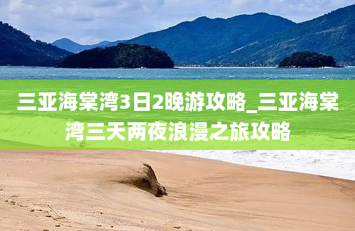 三亚海棠湾3日2晚游攻略_三亚海棠湾三天两夜浪漫之旅攻略