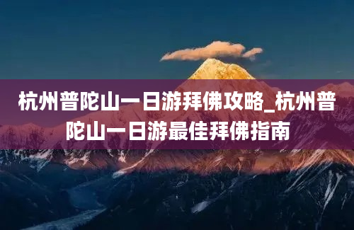 杭州普陀山一日游拜佛攻略_杭州普陀山一日游最佳拜佛指南