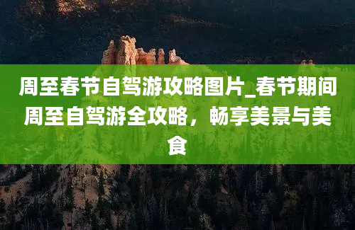 周至春节自驾游攻略图片_春节期间周至自驾游全攻略，畅享美景与美食