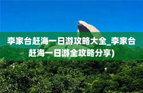 李家台赶海一日游攻略大全_李家台赶海一日游全攻略分享)