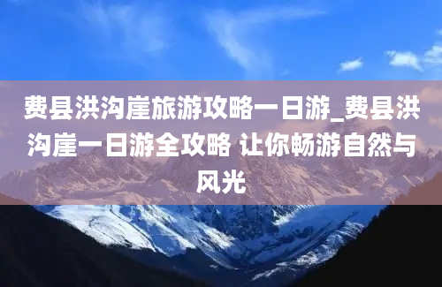 费县洪沟崖旅游攻略一日游_费县洪沟崖一日游全攻略 让你畅游自然与风光