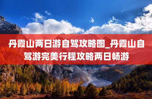 丹霞山两日游自驾攻略图_丹霞山自驾游完美行程攻略两日畅游