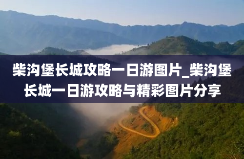 柴沟堡长城攻略一日游图片_柴沟堡长城一日游攻略与精彩图片分享