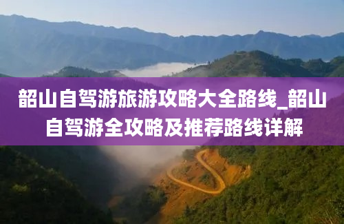 韶山自驾游旅游攻略大全路线_韶山自驾游全攻略及推荐路线详解