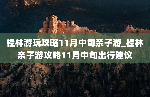 桂林游玩攻略11月中旬亲子游_桂林亲子游攻略11月中旬出行建议