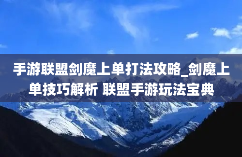 手游联盟剑魔上单打法攻略_剑魔上单技巧解析 联盟手游玩法宝典