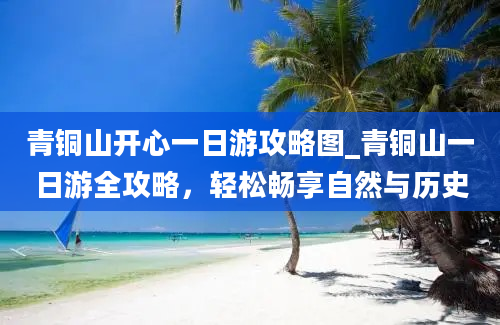 青铜山开心一日游攻略图_青铜山一日游全攻略，轻松畅享自然与历史