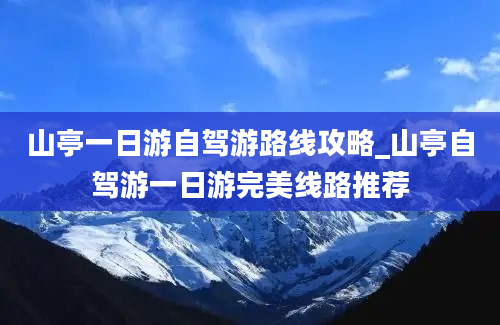 山亭一日游自驾游路线攻略_山亭自驾游一日游完美线路推荐