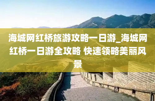 海城网红桥旅游攻略一日游_海城网红桥一日游全攻略 快速领略美丽风景