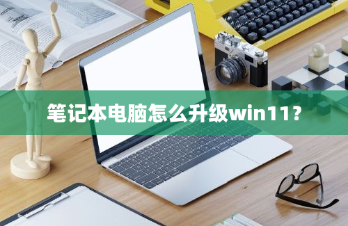 笔记本电脑怎么升级win11？