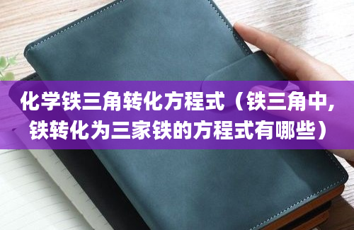 化学铁三角转化方程式（铁三角中,铁转化为三家铁的方程式有哪些）