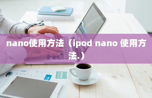 nano使用方法（ipod nano 使用方法.）