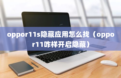 oppor11s隐藏应用怎么找（oppor11咋样开启隐藏）