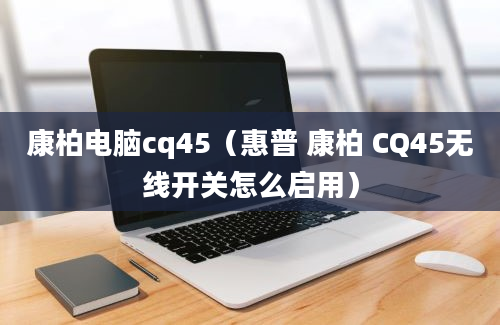 康柏电脑cq45（惠普 康柏 CQ45无线开关怎么启用）